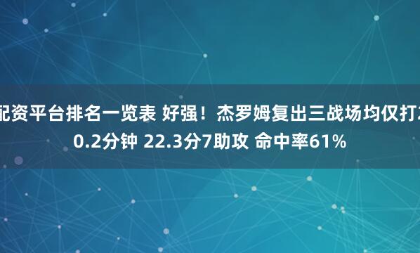 配资平台排名一览表 好强！杰罗姆复出三战场均仅打20.2分钟 22.3分7助攻 命中率61%